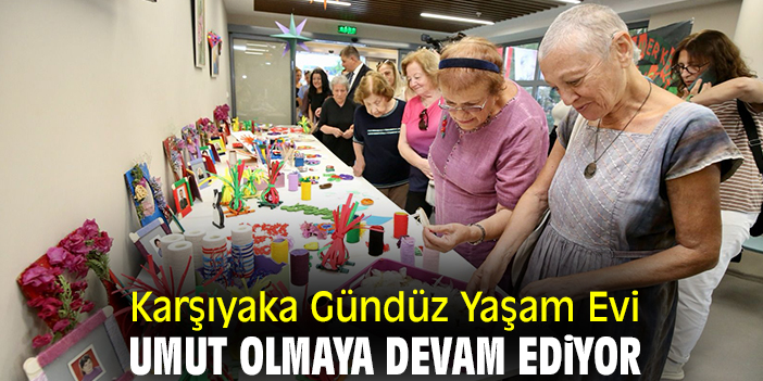 Karşıyaka Gündüz Yaşam Evi umut olmaya devam ediyor