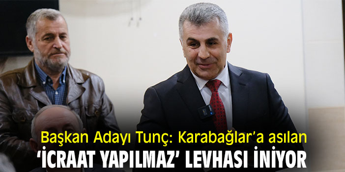 Başkan Adayı Tunç: Karabağlar’a asılan ‘İcraat Yapılmaz’ levhası iniyor