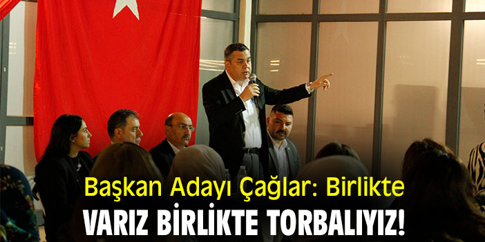 Başkan Adayı Çağlar: Birlikte varız, birlikte Torbalıyız!