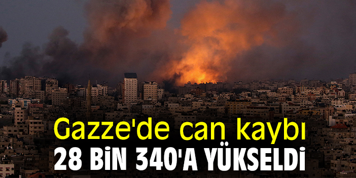 Gazze'de can kaybı 28 bin 340'a yükseldi