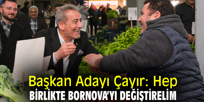 Başkan Adayı Çayır: Hep birlikte Bornova’yı değiştirelim