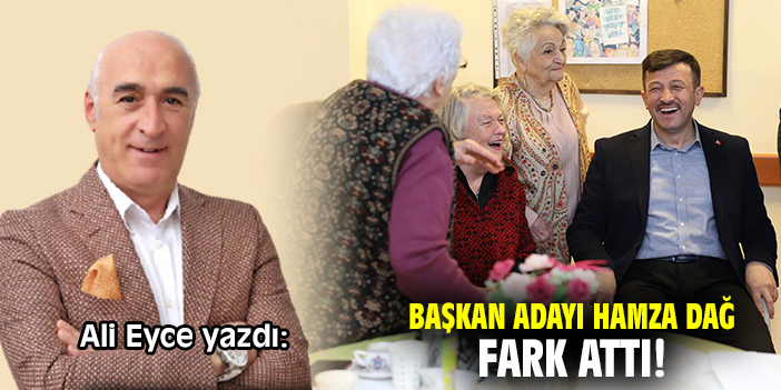 Başkan Adayı Hamza Dağ fark attı!