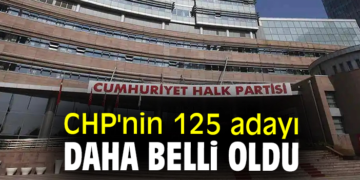 CHP'nin 125 adayı daha belli oldu