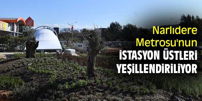 Narlıdere Metrosu'nun istasyon üstleri yeşillendiriliyor