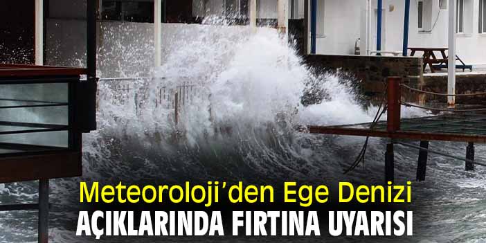 Meteoroloji'den Ege Denizi açıklarında fırtına uyarısı