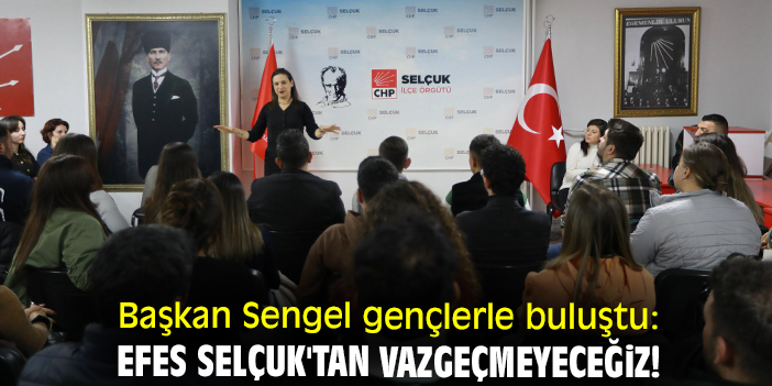 Başkan Sengel gençlerle buluştu: Efes Selçuk'tan vazgeçmeyeceğiz!