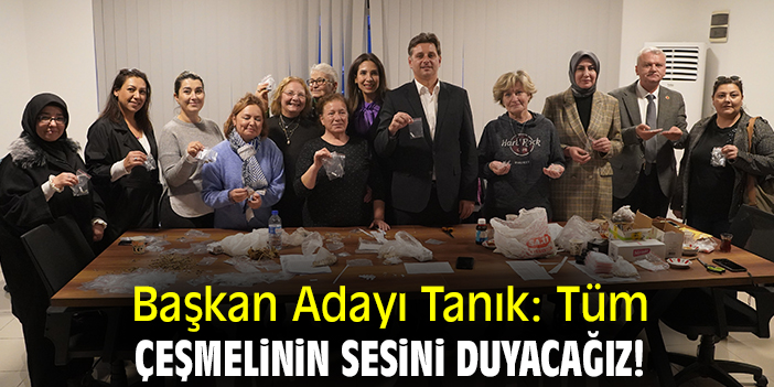 Başkan Adayı Tanık: Tüm Çeşmelinin sesini duyacağız!