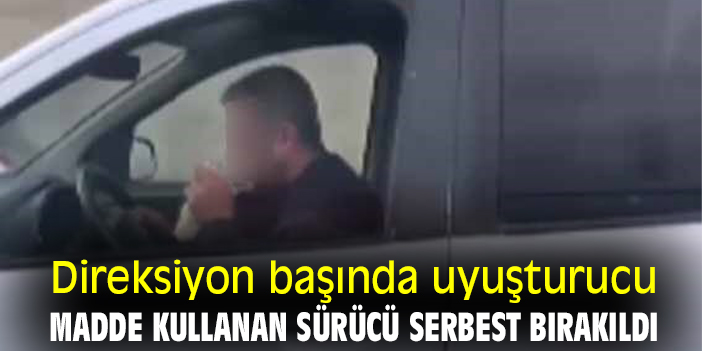 Direksiyon başında uyuşturucu madde kullanan sürücü serbest bırakıldı