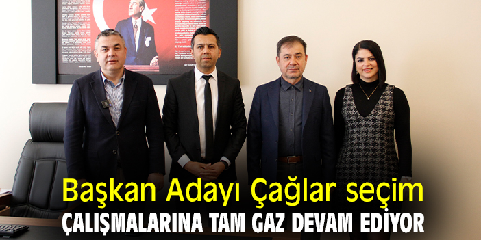 Başkan Adayı Çağlar seçim çalışmalarına tam gaz devam ediyor