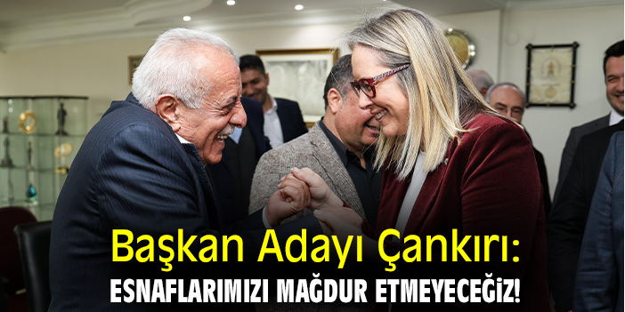 Başkan Adayı Çankırı: Esnaflarımızı mağdur etmeyeceğiz!