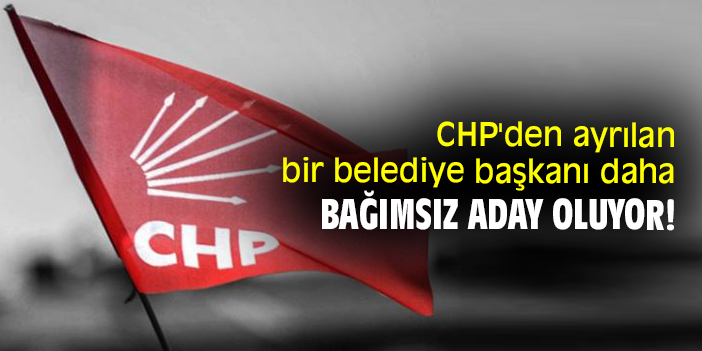 CHP'den ayrılan bir belediye başkanı daha bağımsız aday oluyor!