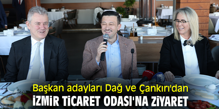 Başkan adayları Dağ ve Çankırı'dan İzmir Ticaret Odası'na ziyaret