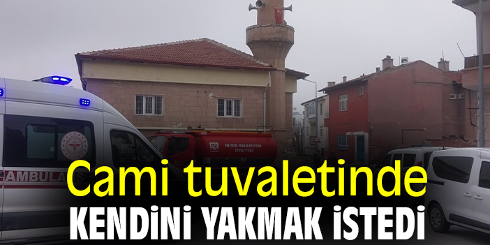 Cami tuvaletinde kendini yakmak istedi