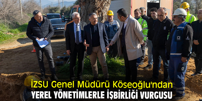 İZSU Genel Müdürü Köseoğlu'ndan yerel yönetimlerle işbirliği vurgusu