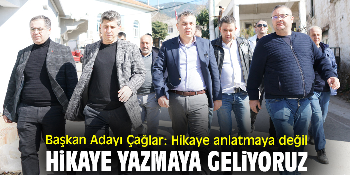 Başkan Adayı Çağlar: Hikaye anlatmaya değil hikaye yazmaya geliyoruz