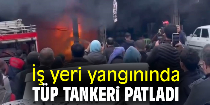 İş yeri yangınında tüp tankeri patladı
