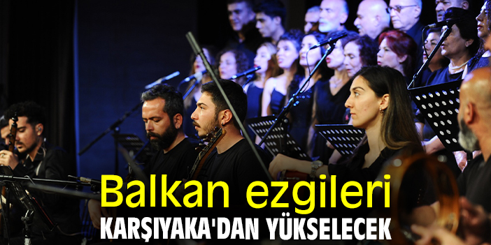 Balkan ezgileri Karşıyaka'dan yükselecek