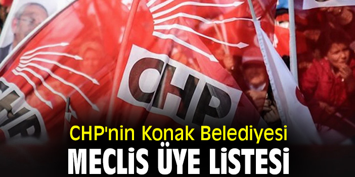 CHP'nin Konak Belediyesi Meclis Üye listesi