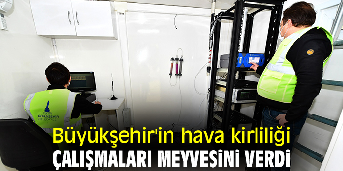 Büyükşehir'in hava kirliliği çalışmaları meyvesini verdi