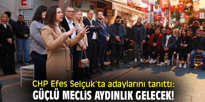 CHP Efes Selçuk’ta adaylarını tanıttı: Güçlü meclis aydınlık gelecek!
