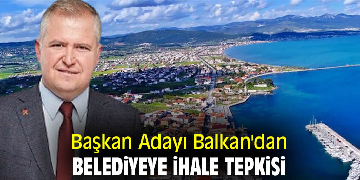 Başkan Adayı Balkan'dan belediyeye ihale tepkisi