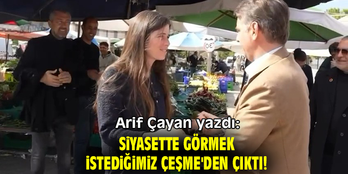 Siyasette görmek istediğimiz Çeşme'den çıktı!