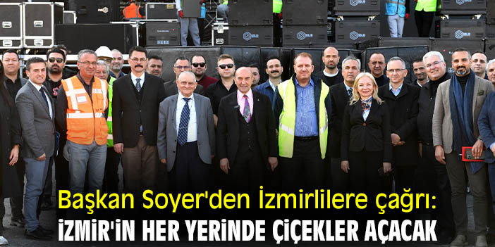 Başkan Soyer'den İzmirlilere çağrı: İzmir'in her yerinde çiçekler açacak