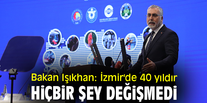 Bakan Işıkhan: İzmir'de 40 yıldır hiçbir şey değişmedi