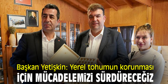 Başkan Yetişkin: Yerel tohumun korunması için mücadelemizi sürdüreceğiz