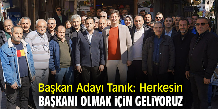 Başkan Adayı Tanık: Herkesin başkanı olmak için geliyoruz