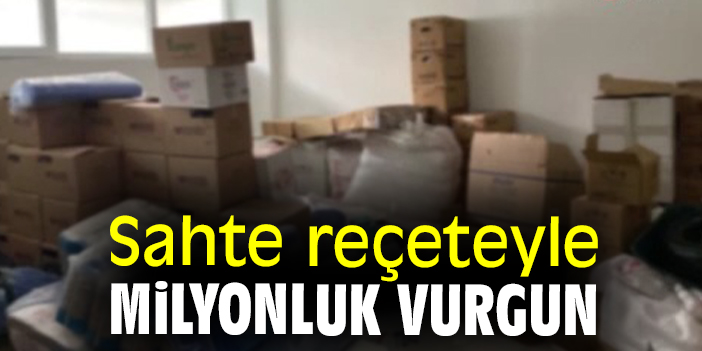 Sahte reçeteyle milyonluk vurgun