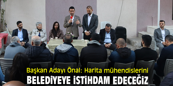 Başkan Adayı Önal: Harita mühendislerini belediyeye istihdam edeceğiz