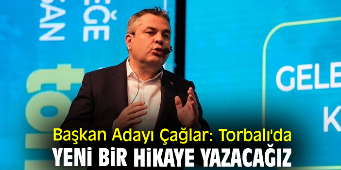 Başkan Adayı Çağlar: Torbalı'da yeni bir hikaye yazacağız
