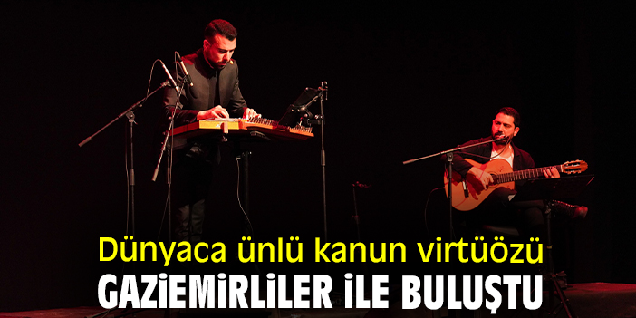 Dünyaca ünlü kanun virtüözü Gaziemirliler ile buluştu