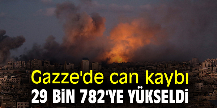 Gazze'de can kaybı 29 bin 782'ye yükseldi