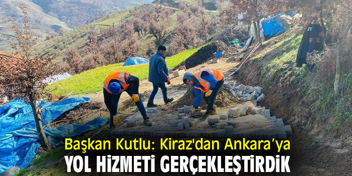 Başkan Kutlu: Kiraz'dan Ankara'ya yol hizmeti gerçekleştirdik