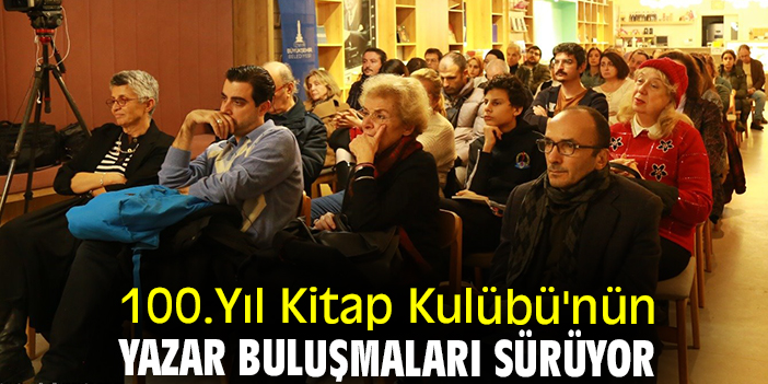 100.Yıl Kitap Kulübü'nün yazar buluşmaları sürüyor