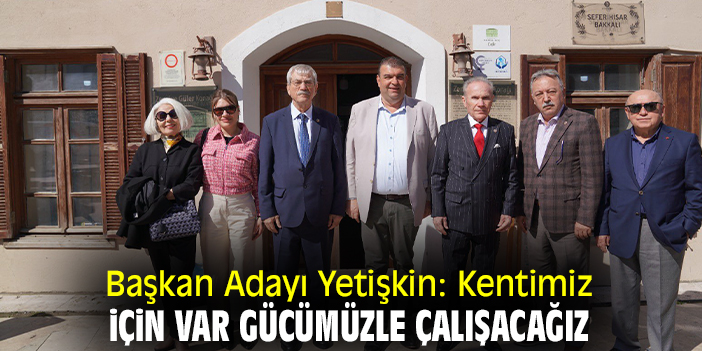 Başkan Adayı Yetişkin: Kentimiz için var gücümüzle çalışacağız