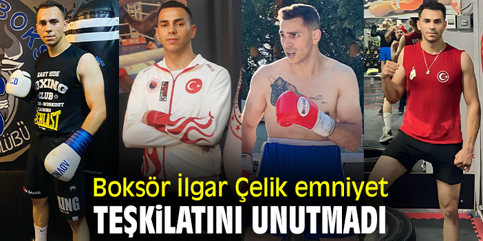 Boksör İlgar Çelik emniyet teşkilatını unutmadı