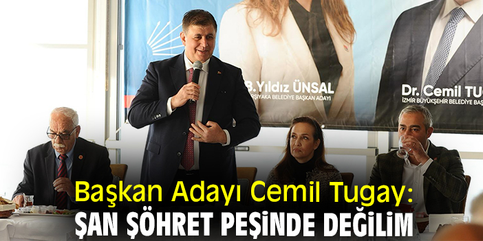 Başkan Adayı Cemil Tugay: Şan şöhret peşinde değilim