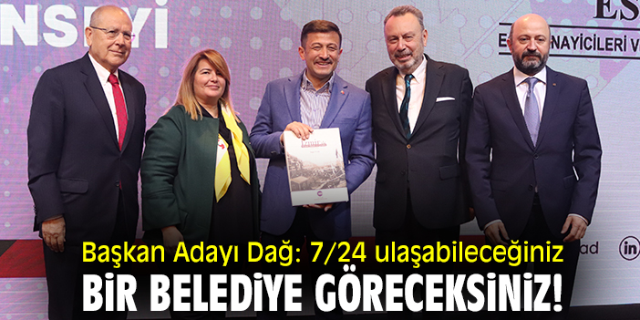 Başkan Adayı Dağ: 7/24 ulaşabileceğiniz bir belediye göreceksiniz!