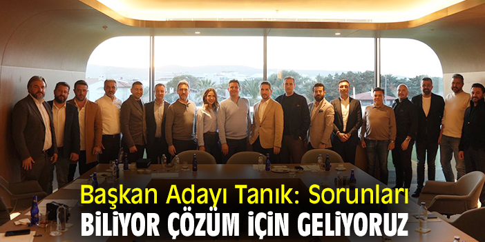 Başkan Adayı Tanık: Sorunları biliyor çözüm için geliyoruz