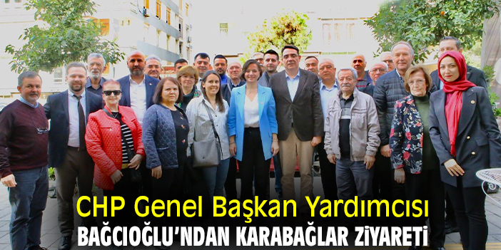 CHP Genel Başkan Yardımcısı Bağcıoğlu’ndan Karabağlar Ziyareti