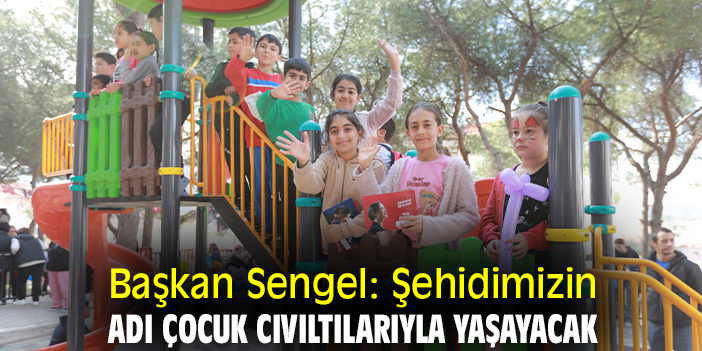 Başkan Sengel: Şehidimizin adı çocuk cıvıltılarıyla yaşayacak