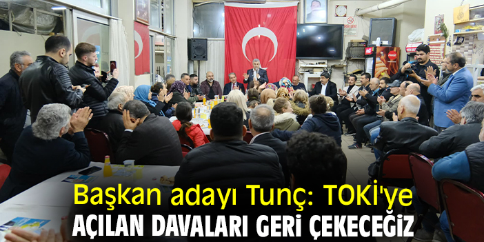 Başkan adayı Tunç: TOKİ'ye açılan davaları geri çekeceğiz