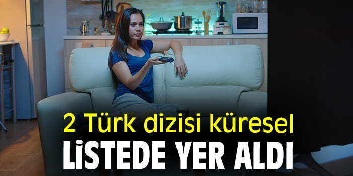2 Türk dizisi küresel listede yer aldı