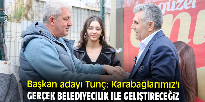 Başkan adayı Tunç: Karabağlarımız'ı gerçek belediyecilik ile geliştireceğiz