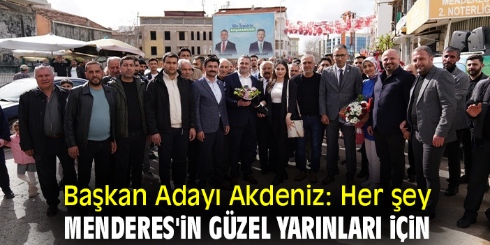 Başkan Adayı Akdeniz: Her şey Menderes'in güzel yarınları için