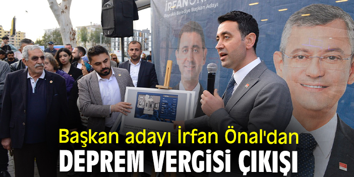 Başkan adayı İrfan Önal'dan deprem vergisi çıkışı