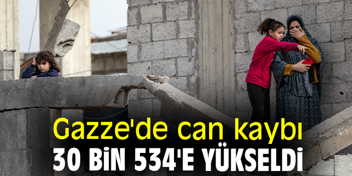 Gazze'de can kaybı 30 bin 534'e yükseldi